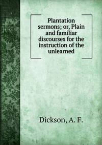 Plantation sermons; or, Plain and familiar discourses for the instruction of the unlearned