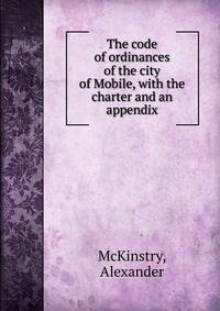 The code of ordinances of the city of Mobile, with the charter and an appendix