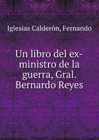 Un libro del ex-ministro de la guerra, Gral. Bernardo Reyes