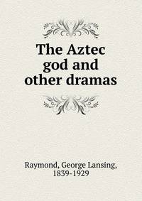 The Aztec god and other dramas