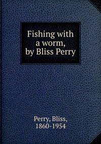 Fishing with a worm, by Bliss Perry