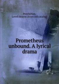 Prometheus unbound. A lyrical drama