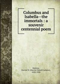Columbus and Isabella--the immortals : a souvenir centennial poem
