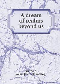 A dream of realms beyond us