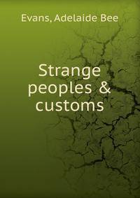 Strange peoples &amp; customs