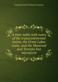 A time-table with notes of the transcontinental trains, the Great Lakes route, and the Montreal and Toronto line microform