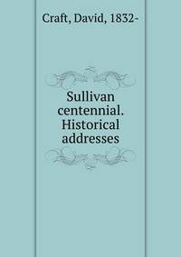Sullivan centennial. Historical addresses