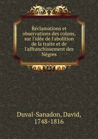 R?clamations et observations des colons, sur l'id?e de l'abolition de la traite et de l'affranchissement des N?gres