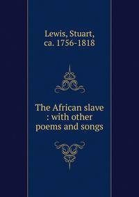 The African slave : with other poems and songs