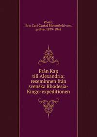 Fr?n Kap till Alexandria; reseminnen fr?n svenska Rhodesia-Kingo-expeditionen