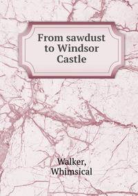 From sawdust to Windsor Castle