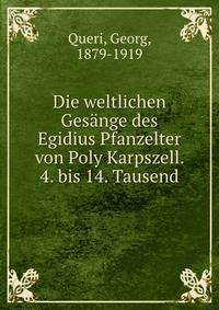 Die weltlichen Gesange des Egidius Pfanzelter von Poly Karpszell. 4. bis 14. Tausend
