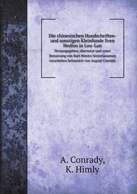 Die chinesischen Handschriften- und sonstigen Kleinfunde Sven Hedins in Lou-Lan. Herausgegeben, bersetzt und unter Benutzung von Karl Himlys hinterlassenen vorarbeiten behandelt von August Conrady