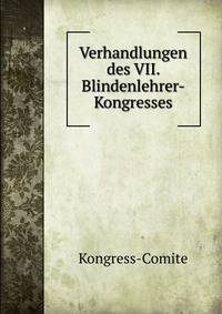 Verhandlungen des VII. Blindenlehrer-Kongresses