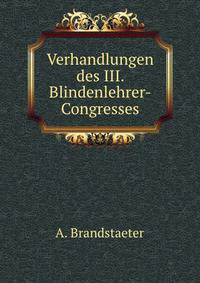 Verhandlungen des III. Blindenlehrer-Congresses