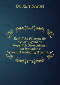 Rechtliche Fursorge fur die von Jugend an korperlich Gebrechlichen mit besonderer Berucksichtigung Bayerns