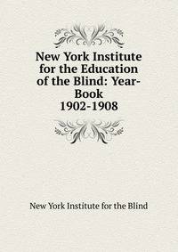 New York Institute for the Education of the Blind: Year-Book. 1902-1908