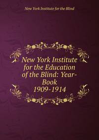 New York Institute for the Education of the Blind: Year-Book. 1909-1914