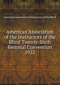 American Association of the Instructors of the Blind Twenty-Sixth Biennial Convention. 1922