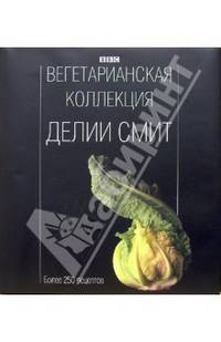 Вегетарианская коллекция Делии Смит. Более 2500 рецептов.