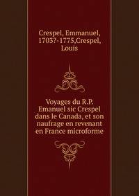 Voyages du R.P. Emanuel sic Crespel dans le Canada, et son naufrage en revenant en France microforme