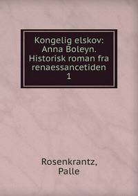 Kongelig elskov: Anna Boleyn. Historisk roman fra renaessancetiden. 1