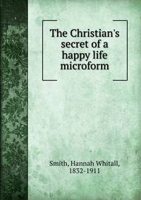 The Christian's secret of a happy life microform