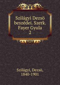 Szilagyi Dezso beszedei. Szerk. Fayer Gyula