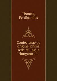 Conjecturae de origine, prima sede et lingua Hungarorum