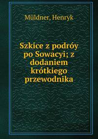 Szkice z podr?y po Sowacyi; z dodaniem kr?tkiego przewodnika