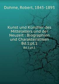 Kunst und Knstler des Mittelalters und der Neuzeit : Biographien und Charakteristiken. Bd.1;pt.1