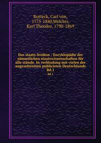 Das staats-lexikon : Encyklopdie der smmtlichen staatswissenschaften fr alle stnde. In verbindung mit vielen der angesehensten publicisten Deutschlands. Bd.1