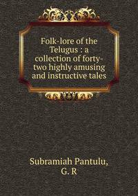 Folk-lore of the Telugus : a collection of forty-two highly amusing and instructive tales