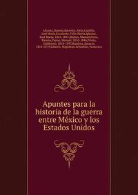Apuntes para la historia de la guerra entre Mexico y los Estados Unidos