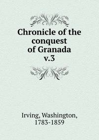Chronicle of the conquest of Granada. v.3