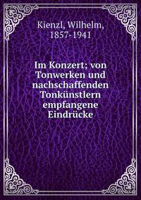Im Konzert; von Tonwerken und nachschaffenden Tonk?nstlern empfangene Eindr?cke
