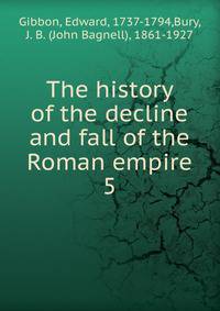The history of the decline and fall of the Roman empire. 5