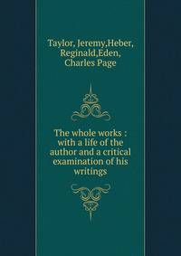 The whole works : with a life of the author and a critical examination of his writings