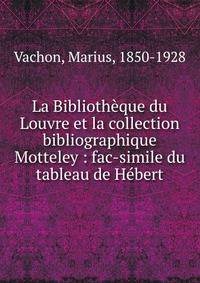 La Biblioth?que du Louvre et la collection bibliographique Motteley : fac-simile du tableau de H?bert