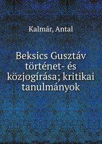 Beksics Guszt?v t?rt?net- ?s k?zjog?r?sa; kritikai tanulm?nyok