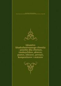 Iskusstvo khudozhestvennogo chteniia : posobie dlia chtetsov, rasskazchikov, akterov, poetov, lektorov, pevtsov, kompozitorov i oratorov
