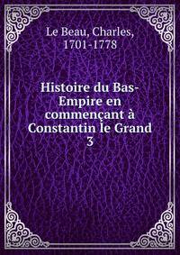 Histoire du Bas-Empire en commencant a Constantin le Grand