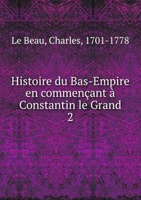 Histoire du Bas-Empire en commencant a Constantin le Grand