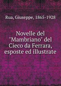 Novelle del "Mambriano" del Cieco da Ferrara, esposte ed illustrate