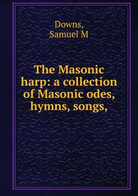 The Masonic harp: a collection of Masonic odes, hymns, songs,