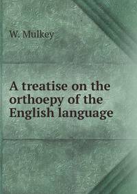 A treatise on the orthoepy of the English language