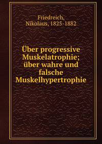 ?ber progressive Muskelatrophie; ?ber wahre und falsche Muskelhypertrophie