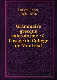 Grammaire grecque microforme : ? l'usage du Coll?ge de Montr?al