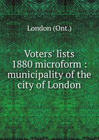 Voters' lists 1880 microform : municipality of the city of London