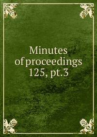 Minutes of proceedings. 125, pt.3